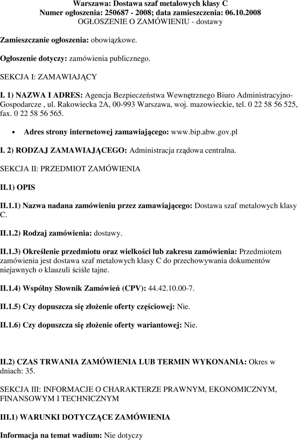 mazowieckie, tel. 0 22 58 56 525, fax. 0 22 58 56 565. Adres strony internetowej zamawiającego: www.bip.abw.gov.pl I. 2) RODZAJ ZAMAWIAJĄEGO: Administracja rządowa centralna.