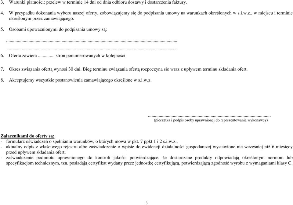 Osobami upowaŝnionymi do podpisania umowy są:...... 6. Oferta zawiera... stron ponumerowanych w kolejności. 7. Okres związania ofertą wynosi 30 dni.