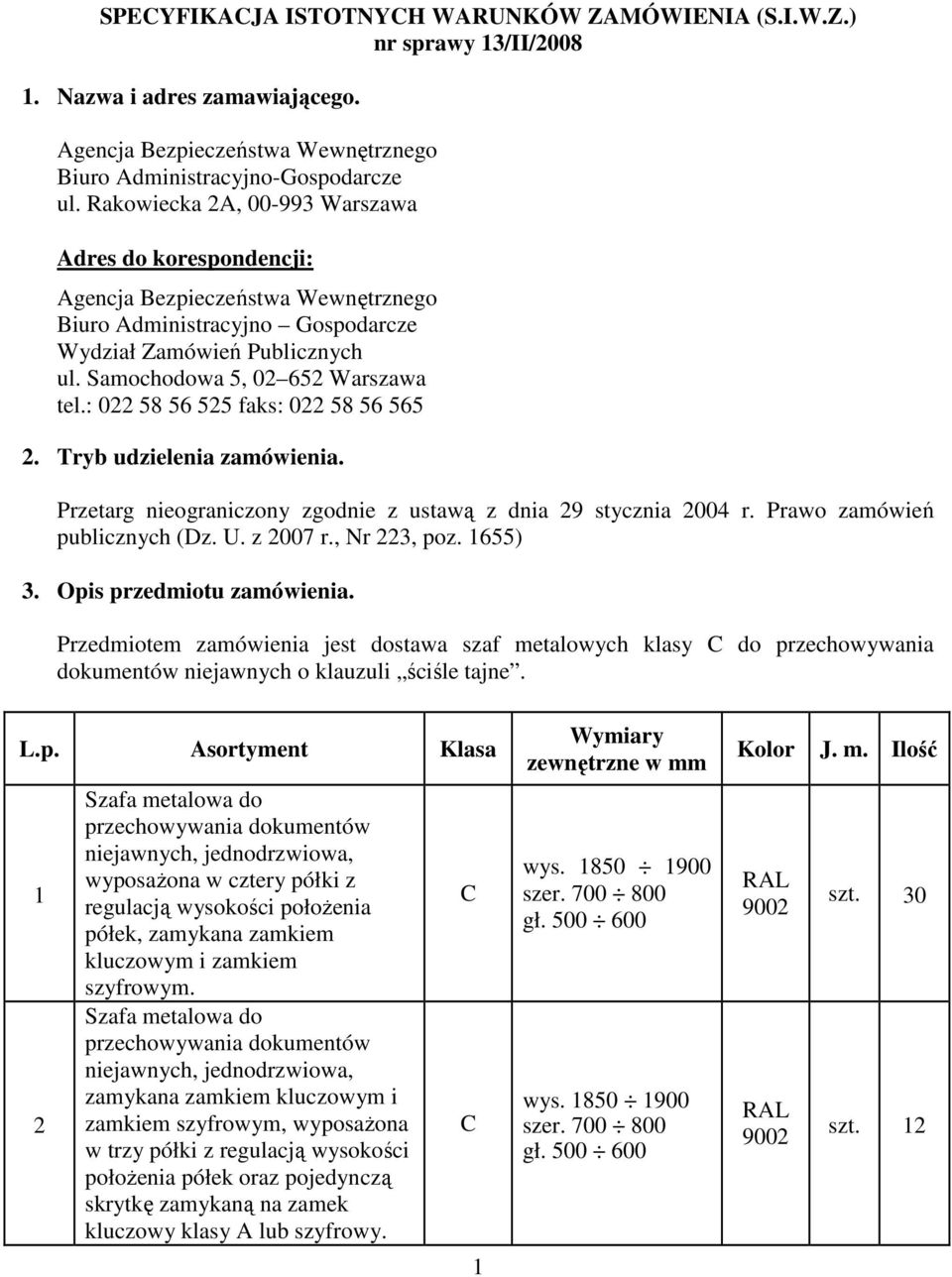 : 022 58 56 525 faks: 022 58 56 565 2. Tryb udzielenia zamówienia. Przetarg nieograniczony zgodnie z ustawą z dnia 29 stycznia 2004 r. Prawo zamówień publicznych (Dz. U. z 2007 r., Nr 223, poz.