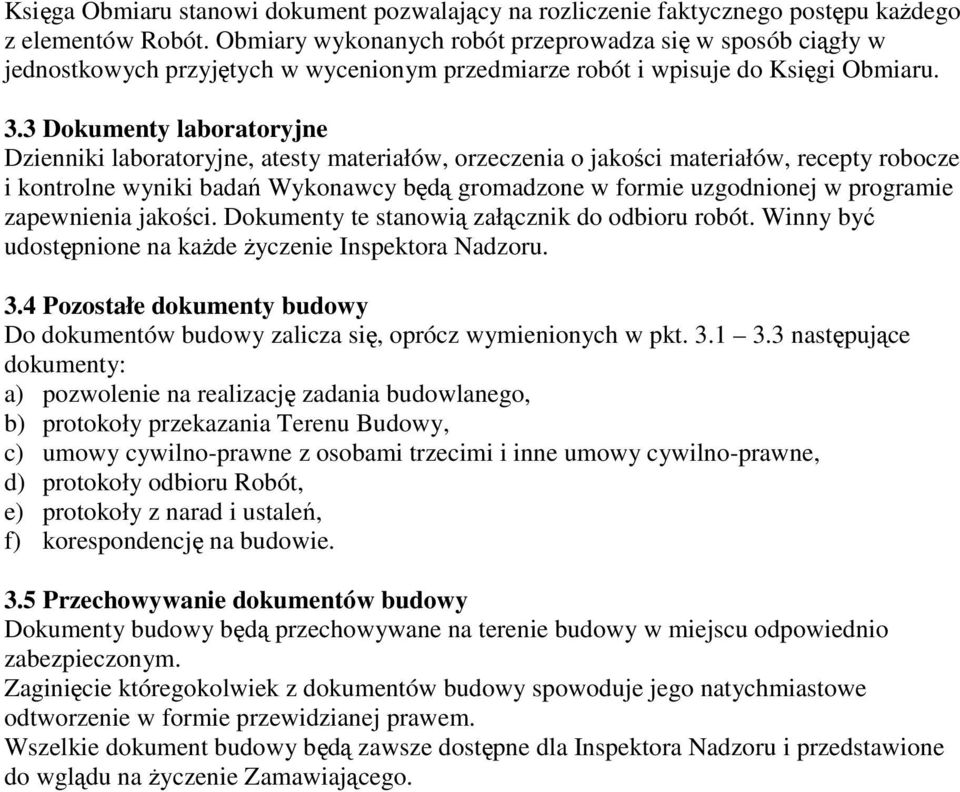 3 Dokumenty laboratoryjne Dzienniki laboratoryjne, atesty materiałów, orzeczenia o jakości materiałów, recepty robocze i kontrolne wyniki badań Wykonawcy będą gromadzone w formie uzgodnionej w