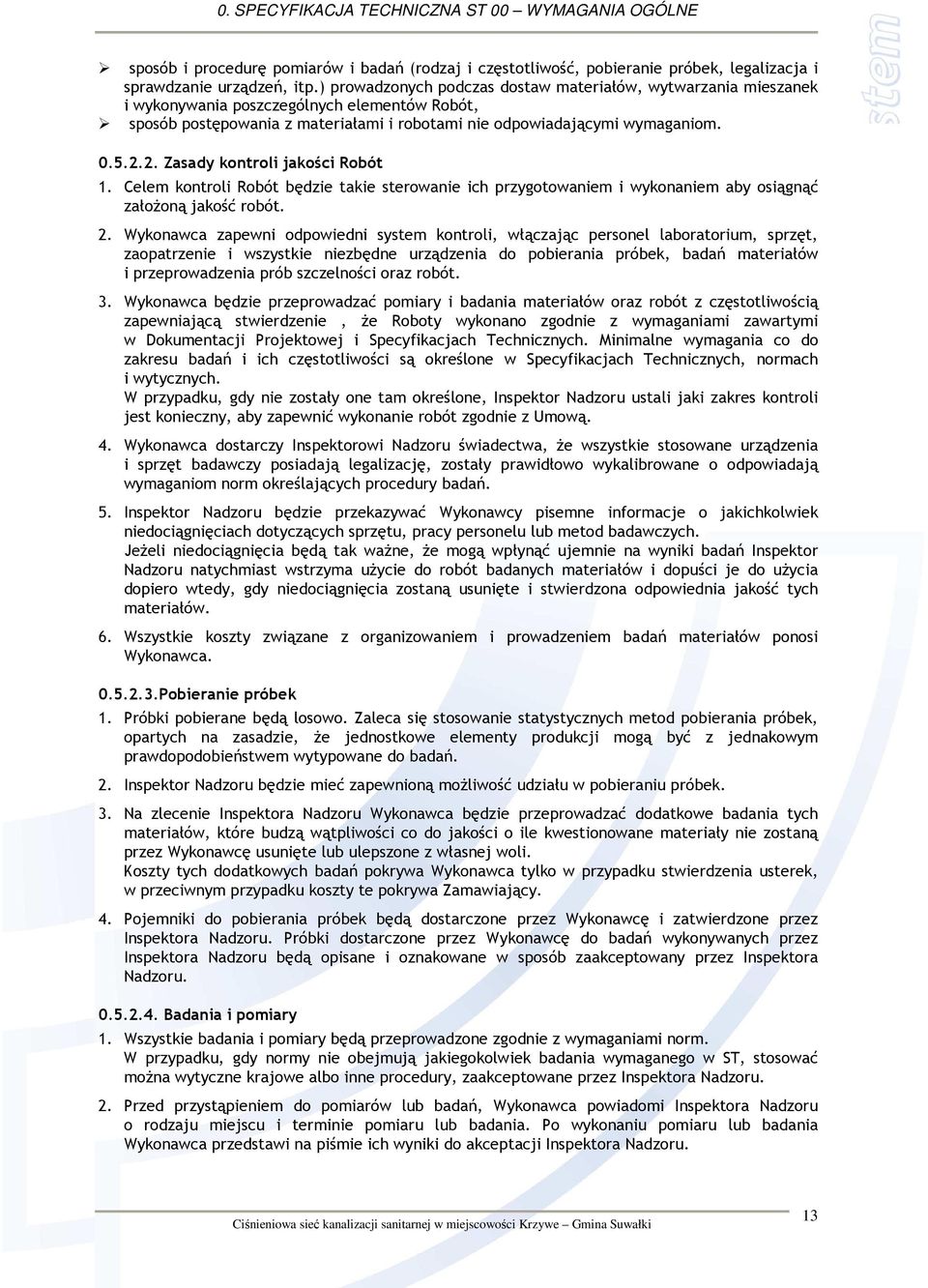 2. Zasady kontroli jakości Robót 1. Celem kontroli Robót będzie takie sterowanie ich przygotowaniem i wykonaniem aby osiągnąć załoŝoną jakość robót. 2.