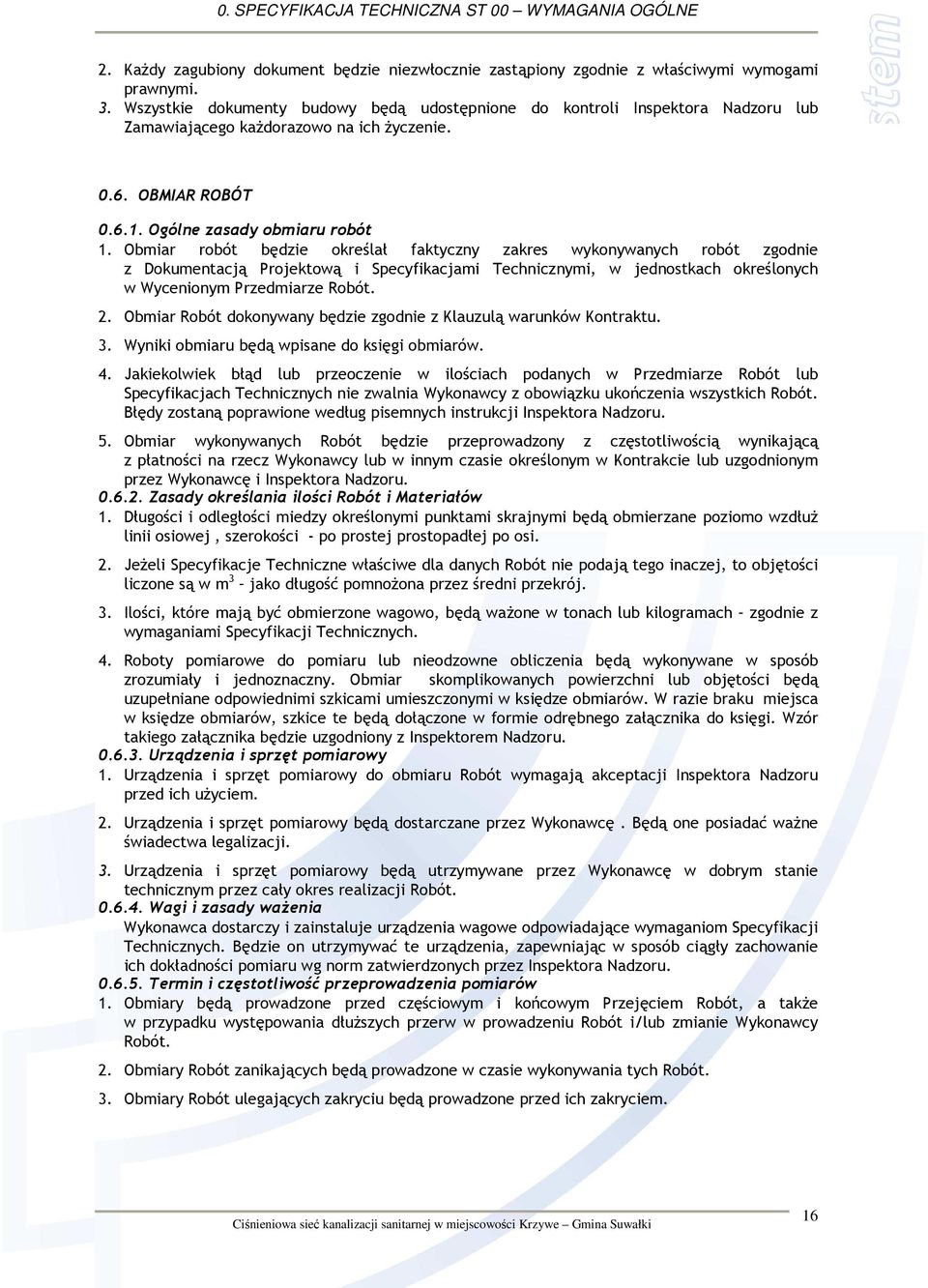 Obmiar robót będzie określał faktyczny zakres wykonywanych robót zgodnie z Dokumentacją Projektową i Specyfikacjami Technicznymi, w jednostkach określonych w Wycenionym Przedmiarze Robót. 2.