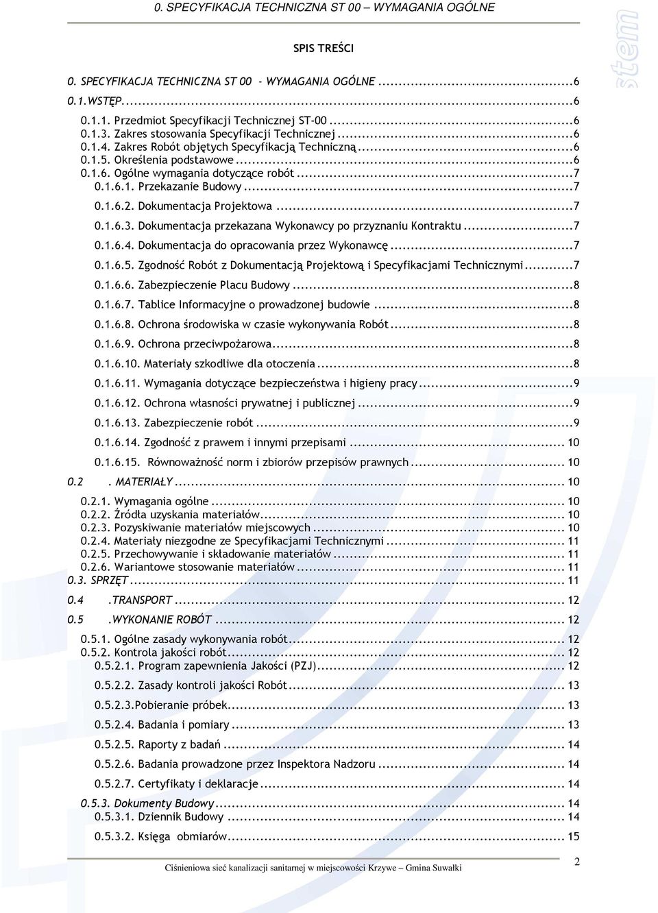 Dokumentacja przekazana Wykonawcy po przyznaniu Kontraktu...7 0.1.6.4. Dokumentacja do opracowania przez Wykonawcę...7 0.1.6.5. Zgodność Robót z Dokumentacją Projektową i Specyfikacjami Technicznymi.