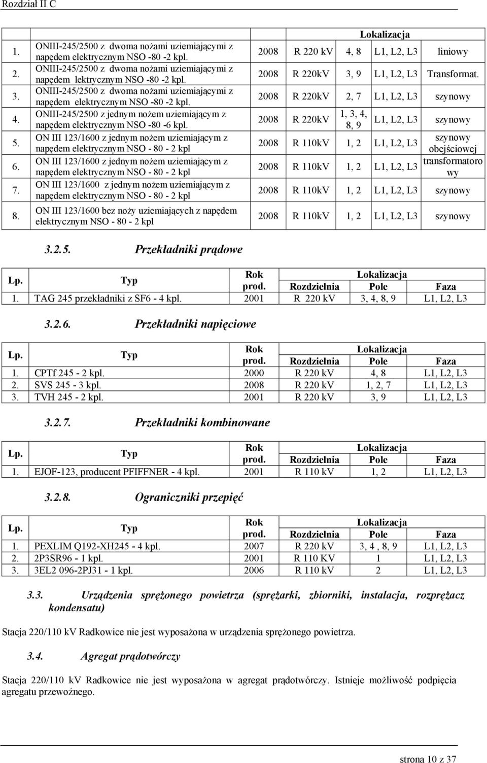 ON III 123/1600 z jednym nożem uziemiającym z napędem elektrycznym NSO - 80-2 kpl ON III 123/1600 z jednym nożem uziemiającym z napędem elektrycznym NSO - 80-2 kpl ON III 123/1600 z jednym nożem