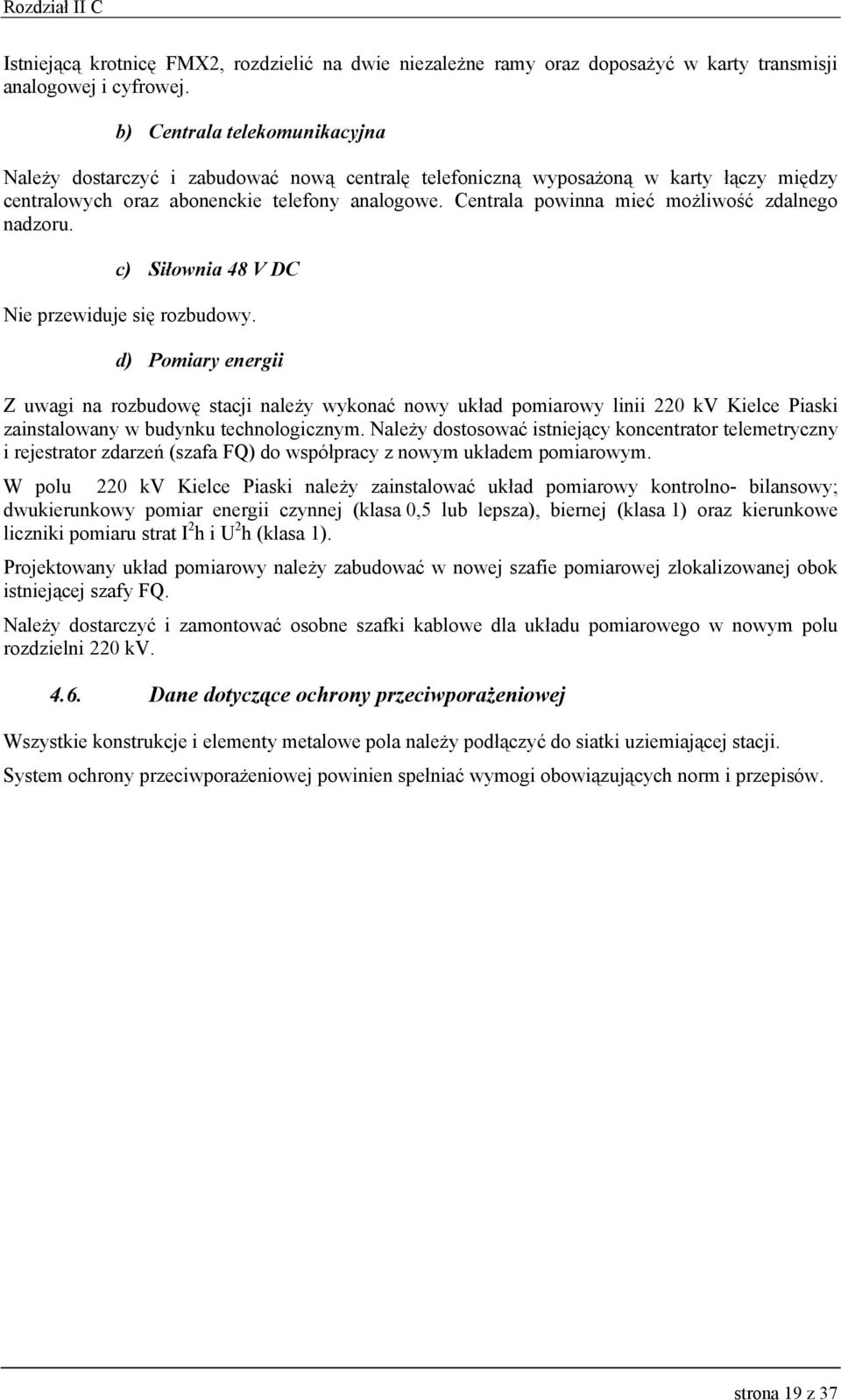 Centrala powinna mieć możliwość zdalnego nadzoru. c) Siłownia 48 V DC Nie przewiduje się rozbudowy.