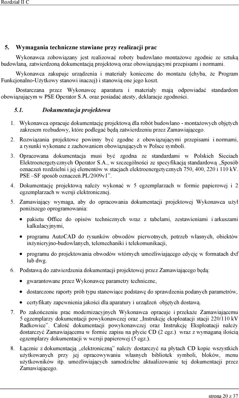 Dostarczana przez Wykonawcę aparatura i materiały mają odpowiadać standardom obowiązującym w PSE Operator S.A. oraz posiadać atesty, deklaracje zgodności. 5.1. Dokumentacja projektowa 1.