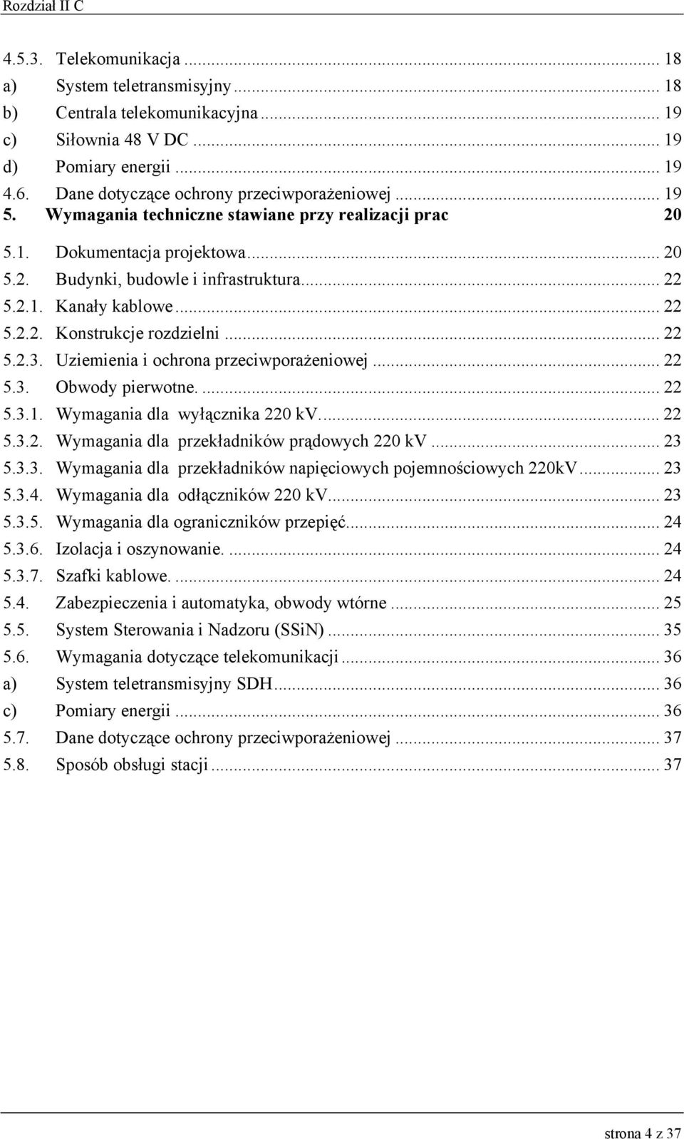 .. 22 5.2.3. Uziemienia i ochrona przeciwporażeniowej... 22 5.3. Obwody pierwotne.... 22 5.3.1. Wymagania dla wyłącznika 220 kv... 22 5.3.2. Wymagania dla przekładników prądowych 220 kv... 23 5.3.3. Wymagania dla przekładników napięciowych pojemnościowych 220kV.