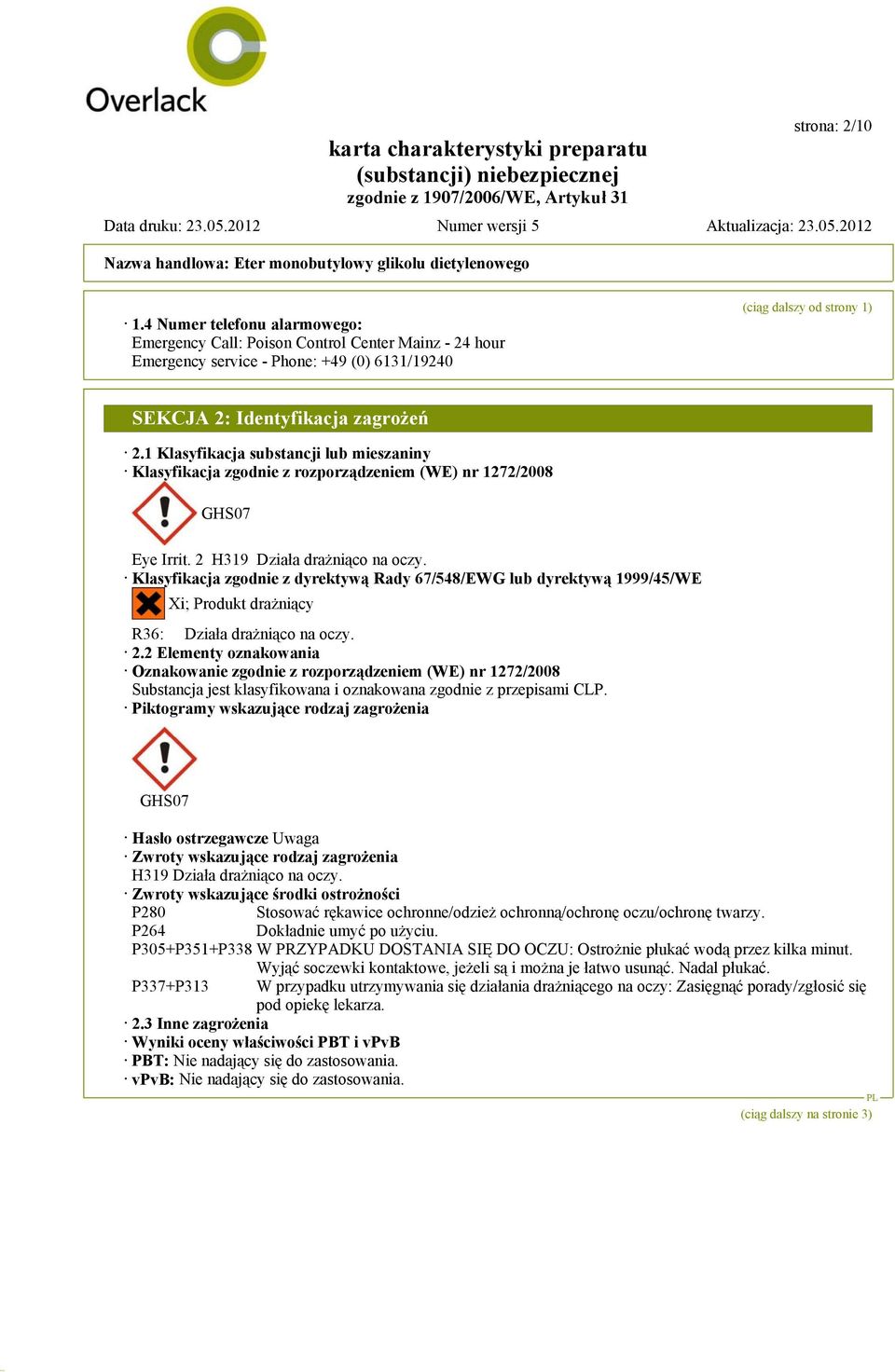 1 Klasyfikacja substancji lub mieszaniny Klasyfikacja zgodnie z rozporządzeniem (WE) nr 1272/2008 GHS07 Eye Irrit. 2 H319 Działa drażniąco na oczy.