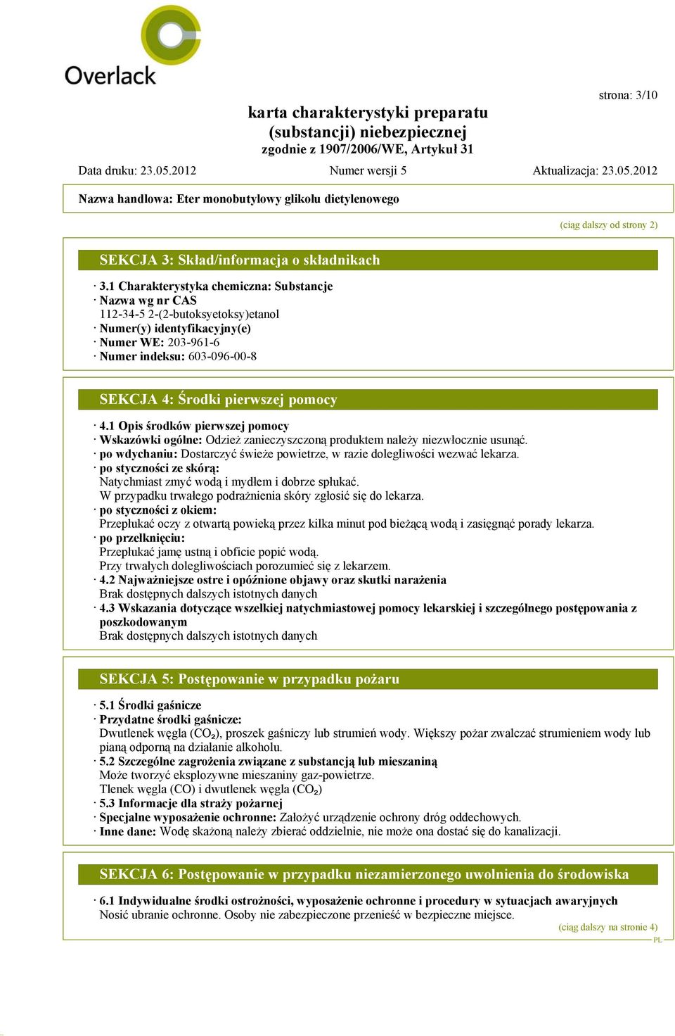 pomocy 4.1 Opis środków pierwszej pomocy Wskazówki ogólne: Odzież zanieczyszczoną produktem należy niezwłocznie usunąć. po wdychaniu: Dostarczyć świeże powietrze, w razie dolegliwości wezwać lekarza.