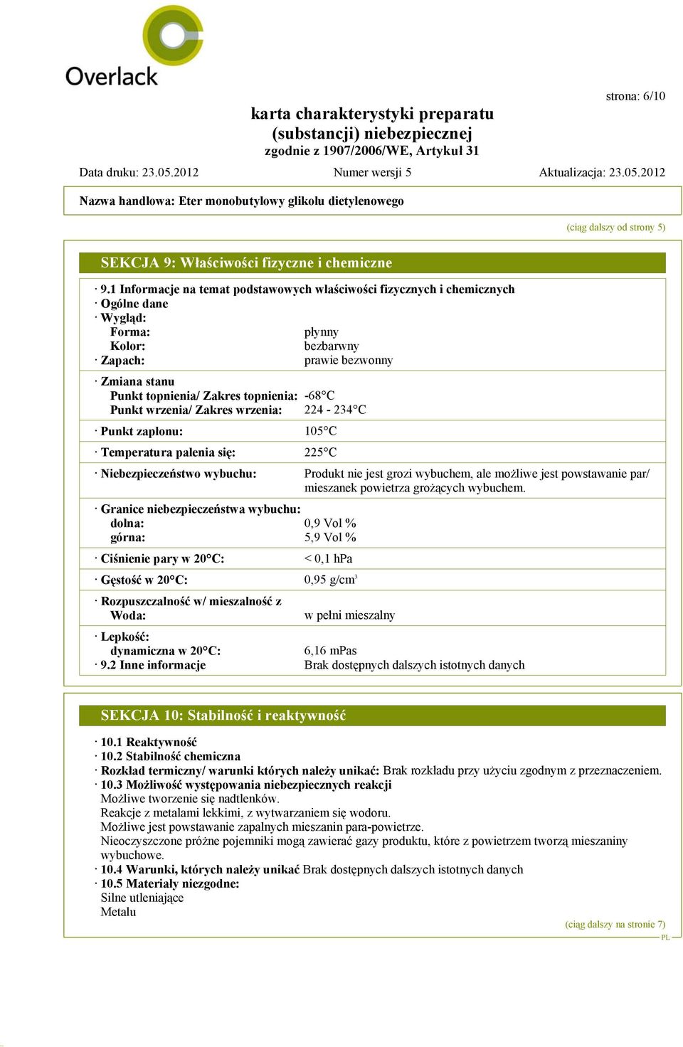 C Punkt wrzenia/ Zakres wrzenia: 224-234 C Punkt zapłonu: 105 C Temperatura palenia się: 225 C Niebezpieczeństwo wybuchu: Produkt nie jest grozi wybuchem, ale możliwe jest powstawanie par/ mieszanek