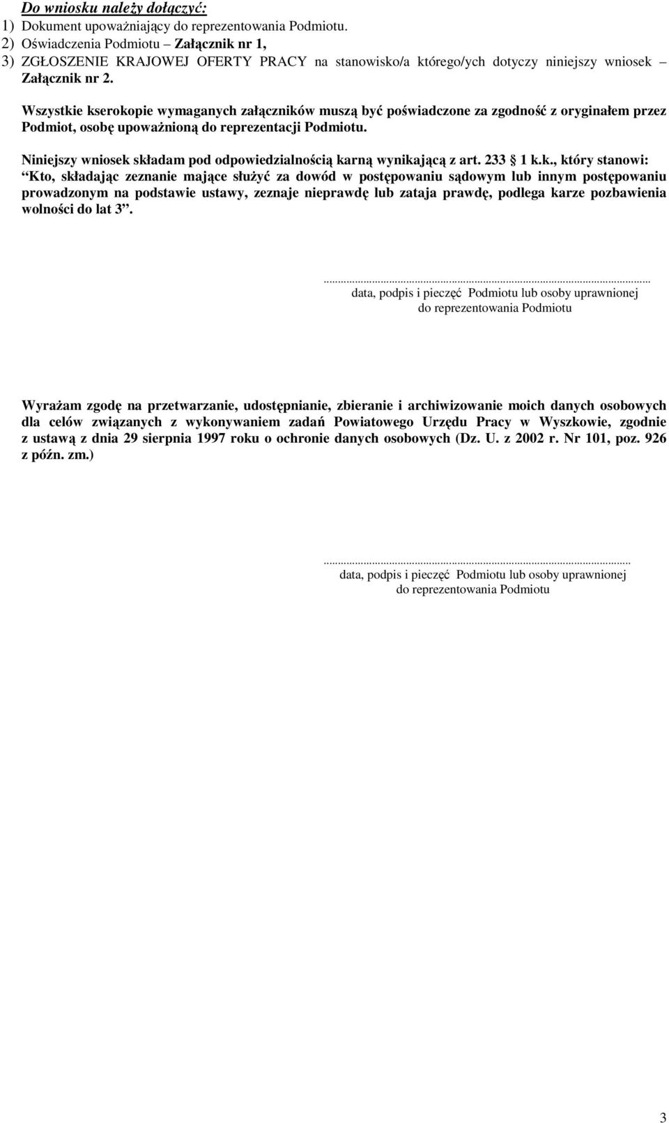 Wszystkie kserokopie wymaganych załączników muszą być poświadczone za zgodność z oryginałem przez Podmiot, osobę upoważnioną do reprezentacji Podmiotu.