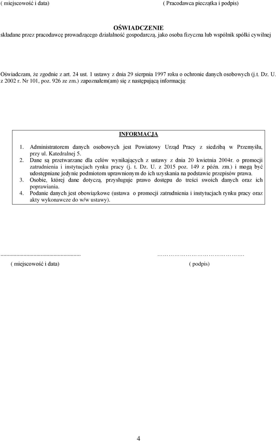 Administratorem danych osobowych jest Powiatowy Urząd Pracy z siedzibą w Przemyślu, przy ul. Katedralnej 5. 2. Dane są przetwarzane dla celów wynikających z ustawy z dnia 20 kwietnia 2004r.