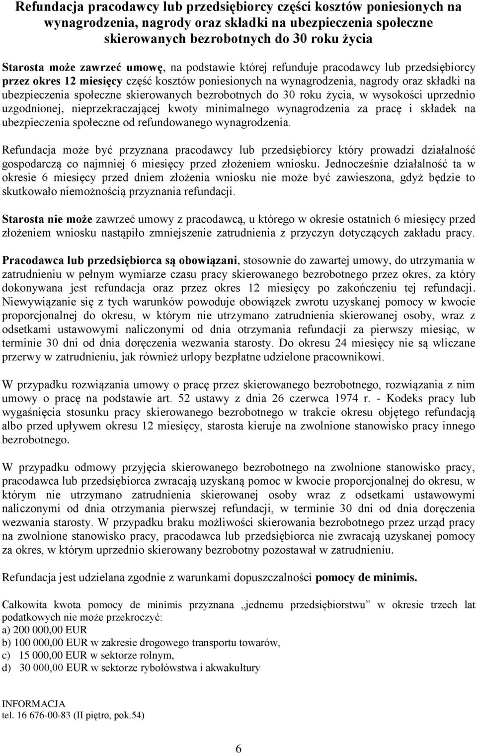 bezrobotnych do 30 roku życia, w wysokości uprzednio uzgodnionej, nieprzekraczającej kwoty minimalnego wynagrodzenia za pracę i składek na ubezpieczenia społeczne od refundowanego wynagrodzenia.