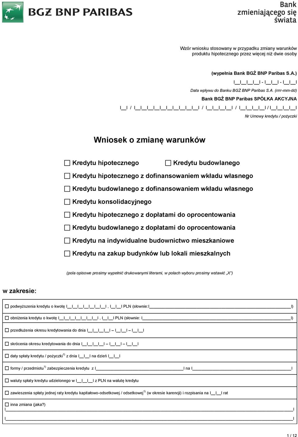 (rrrr-mm-dd) Bank BGŻ BNP Paribas SPÓŁKA AKCYJNA I I / I / / / Nr Umowy kredytu / pożyczki Wniosek o zmianę warunków Kredytu hipotecznego Kredytu budowlanego Kredytu hipotecznego z dofinansowaniem