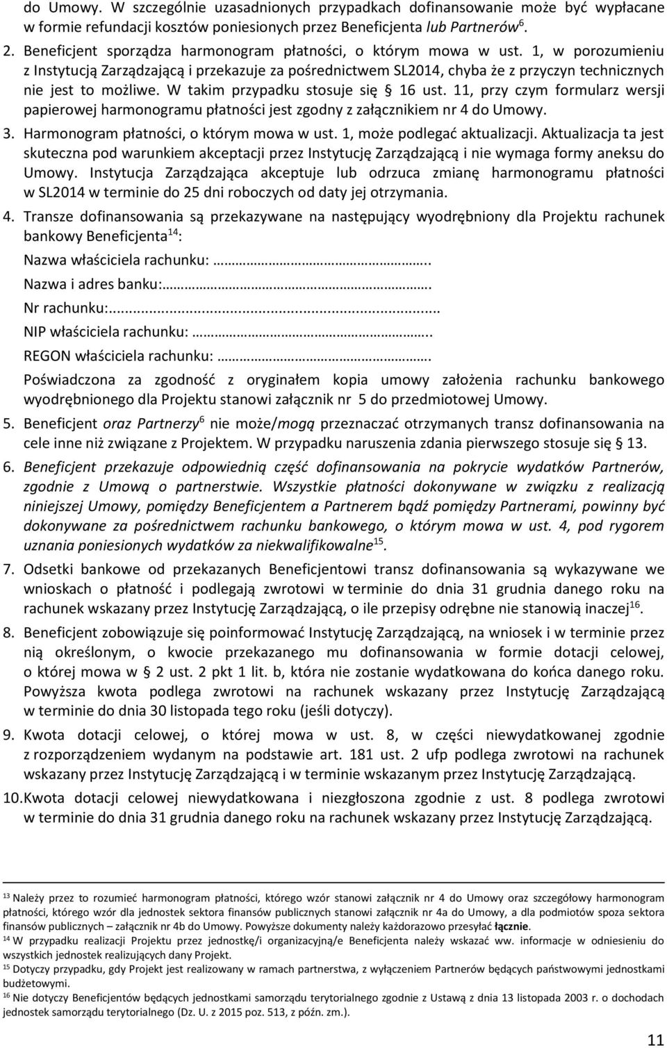 1, w porozumieniu z Instytucją Zarządzającą i przekazuje za pośrednictwem SL2014, chyba że z przyczyn technicznych nie jest to możliwe. W takim przypadku stosuje się 16 ust.