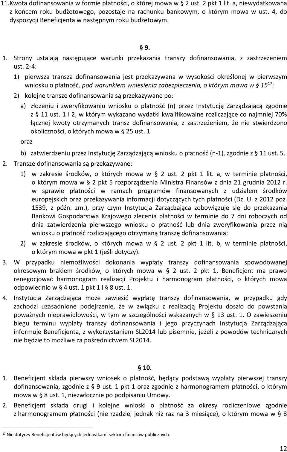 2-4: 1) pierwsza transza dofinansowania jest przekazywana w wysokości określonej w pierwszym wniosku o płatność, pod warunkiem wniesienia zabezpieczenia, o którym mowa w 15 17 ; 2) kolejne transze