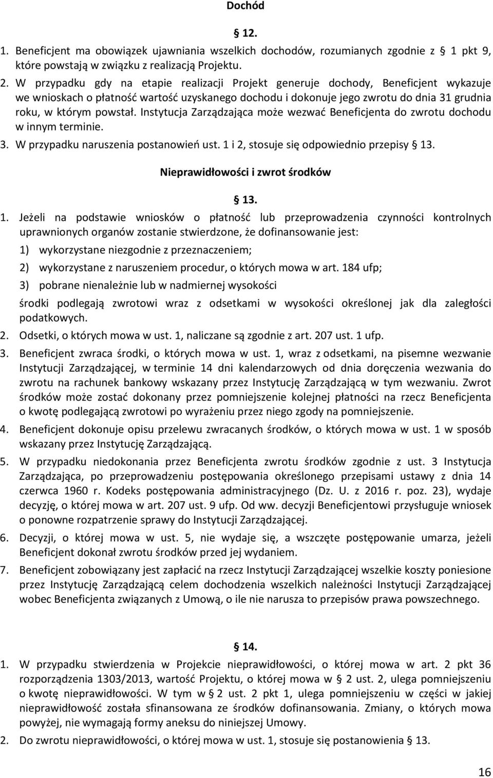 Instytucja Zarządzająca może wezwać Beneficjenta do zwrotu dochodu w innym terminie. 3. W przypadku naruszenia postanowień ust. 1 i 2, stosuje się odpowiednio przepisy 13.