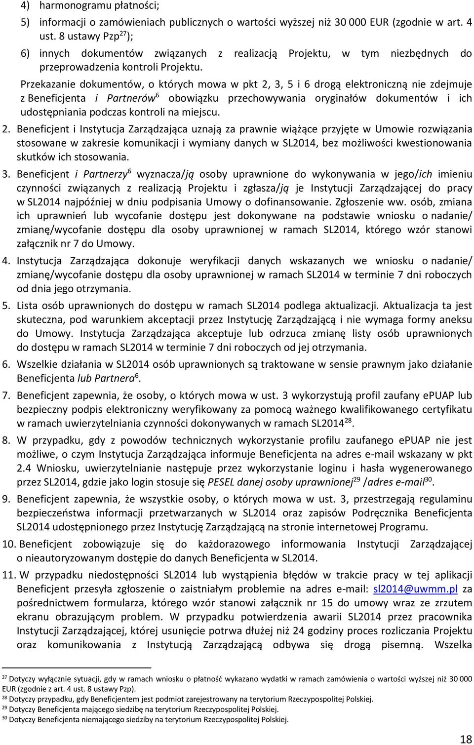 Przekazanie dokumentów, o których mowa w pkt 2, 3, 5 i 6 drogą elektroniczną nie zdejmuje z Beneficjenta i Partnerów 6 obowiązku przechowywania oryginałów dokumentów i ich udostępniania podczas