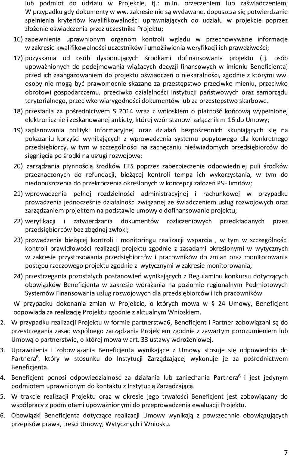 zapewnienia uprawnionym organom kontroli wglądu w przechowywane informacje w zakresie kwalifikowalności uczestników i umożliwienia weryfikacji ich prawdziwości; 17) pozyskania od osób dysponujących