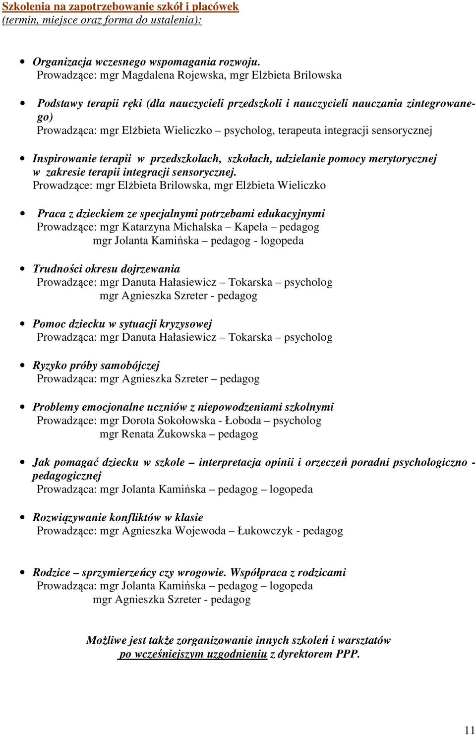 terapeuta integracji sensorycznej Inspirowanie terapii w przedszkolach, szkołach, udzielanie pomocy merytorycznej w zakresie terapii integracji sensorycznej.