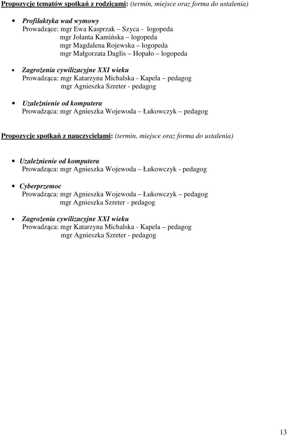 komputera Prowadząca: mgr Agnieszka Wojewoda Łukowczyk pedagog Propozycje spotkań z nauczycielami: (termin, miejsce oraz forma do ustalenia) Uzależnienie od komputera Prowadząca: mgr Agnieszka