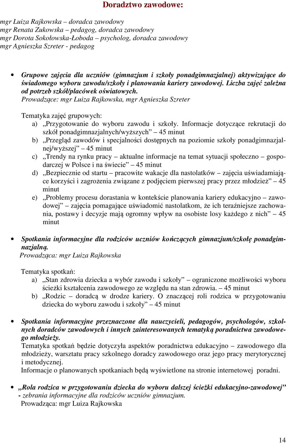 Prowadzące: mgr Luiza Rajkowska, mgr Agnieszka Szreter Tematyka zajęć grupowych: a) Przygotowanie do wyboru zawodu i szkoły.