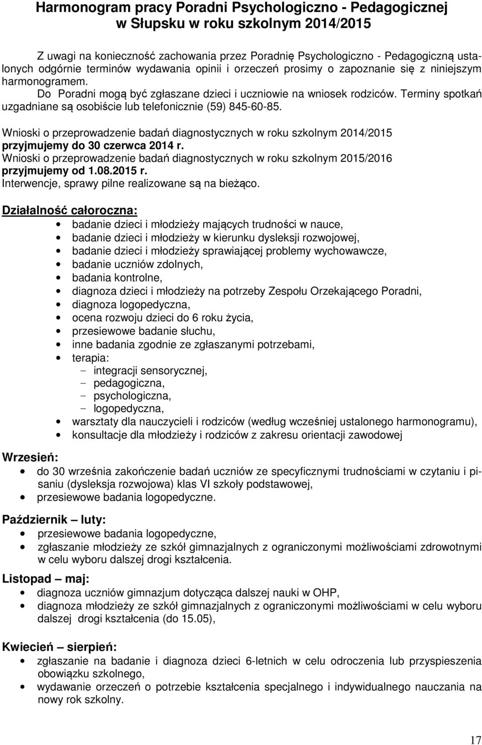 Terminy spotkań uzgadniane są osobiście lub telefonicznie (59) 845-60-85. Wnioski o przeprowadzenie badań diagnostycznych w roku szkolnym 2014/2015 przyjmujemy do 30 czerwca 2014 r.