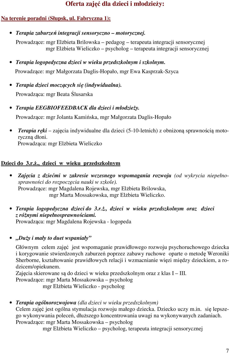 szkolnym. Prowadzące: mgr Małgorzata Daglis-Hopało, mgr Ewa Kasprzak-Szyca Terapia dzieci moczących się (indywidualna). Prowadząca: mgr Beata Ślusarska Terapia EEGBIOFEEDBACK dla dzieci i młodzieży.