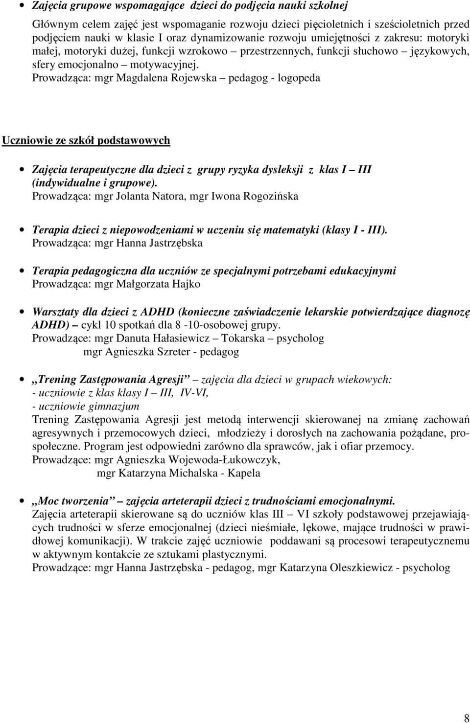 Prowadząca: mgr Magdalena Rojewska pedagog - logopeda Uczniowie ze szkół podstawowych Zajęcia terapeutyczne dla dzieci z grupy ryzyka dysleksji z klas I III (indywidualne i grupowe).