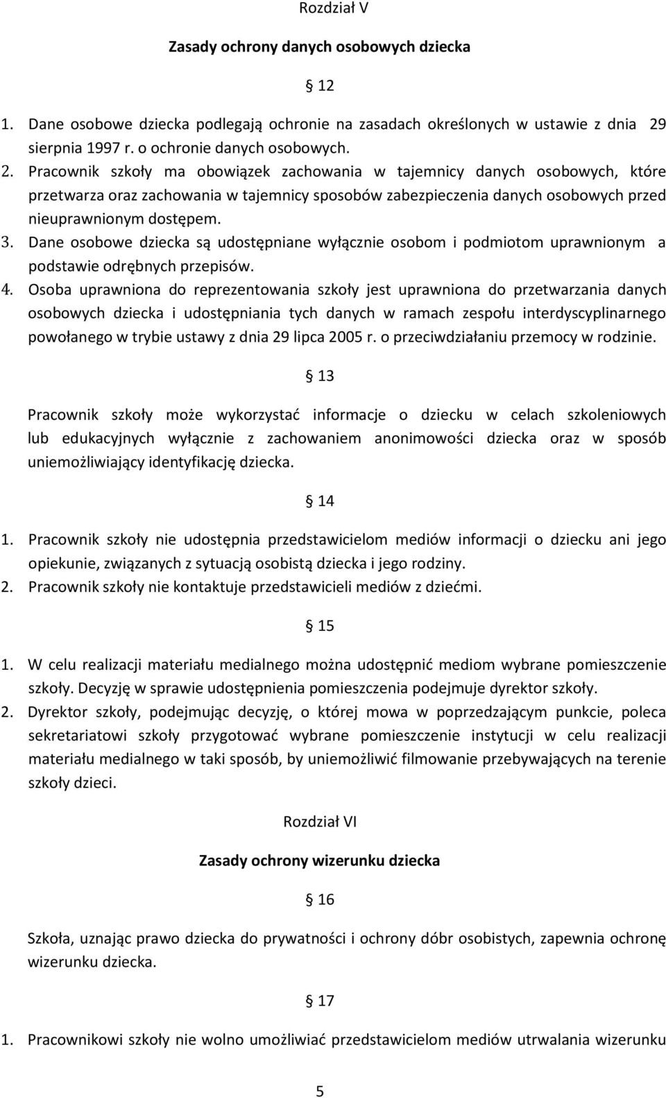 Pracownik szkoły ma obowiązek zachowania w tajemnicy danych osobowych, które przetwarza oraz zachowania w tajemnicy sposobów zabezpieczenia danych osobowych przed nieuprawnionym dostępem. 3.