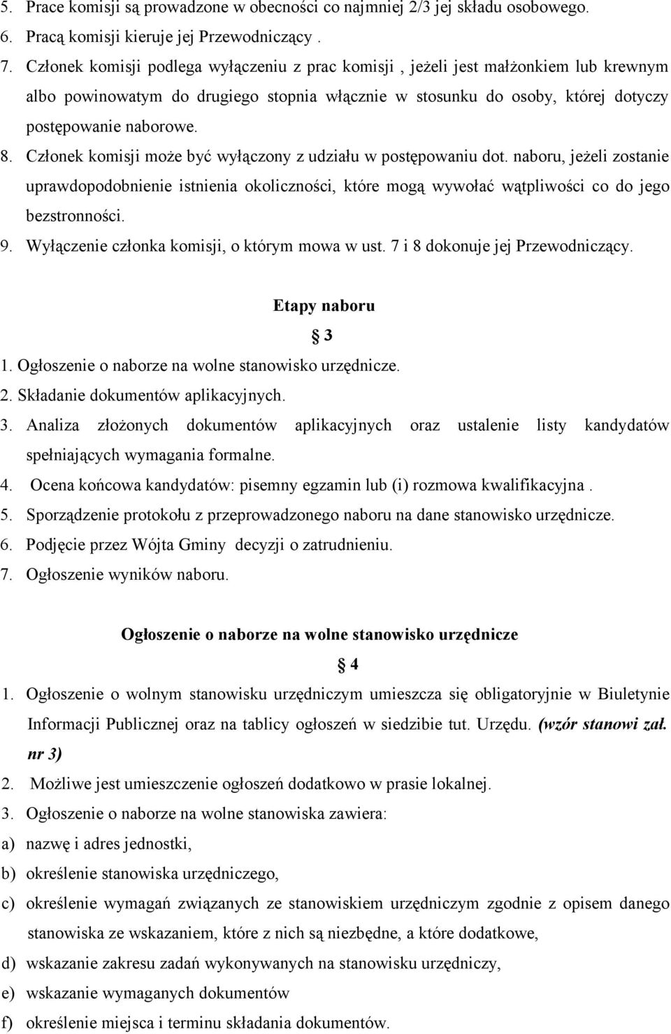 Członek komisji może być wyłączony z udziału w postępowaniu dot. naboru, jeżeli zostanie uprawdopodobnienie istnienia okoliczności, które mogą wywołać wątpliwości co do jego bezstronności. 9.