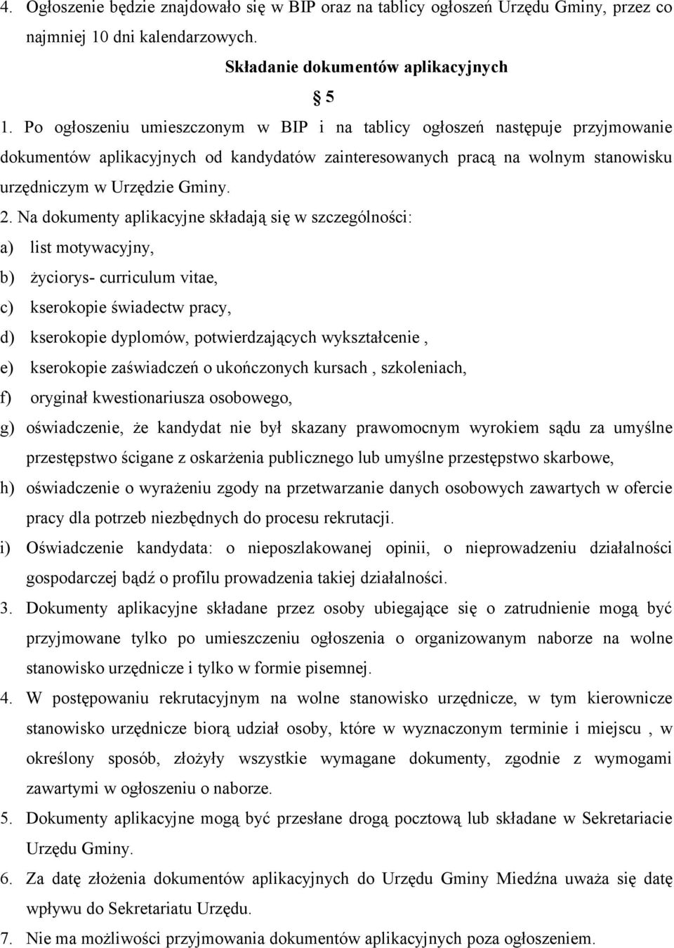 Na dokumenty aplikacyjne składają się w szczególności: a) list motywacyjny, b) życiorys- curriculum vitae, c) kserokopie świadectw pracy, d) kserokopie dyplomów, potwierdzających wykształcenie, e)