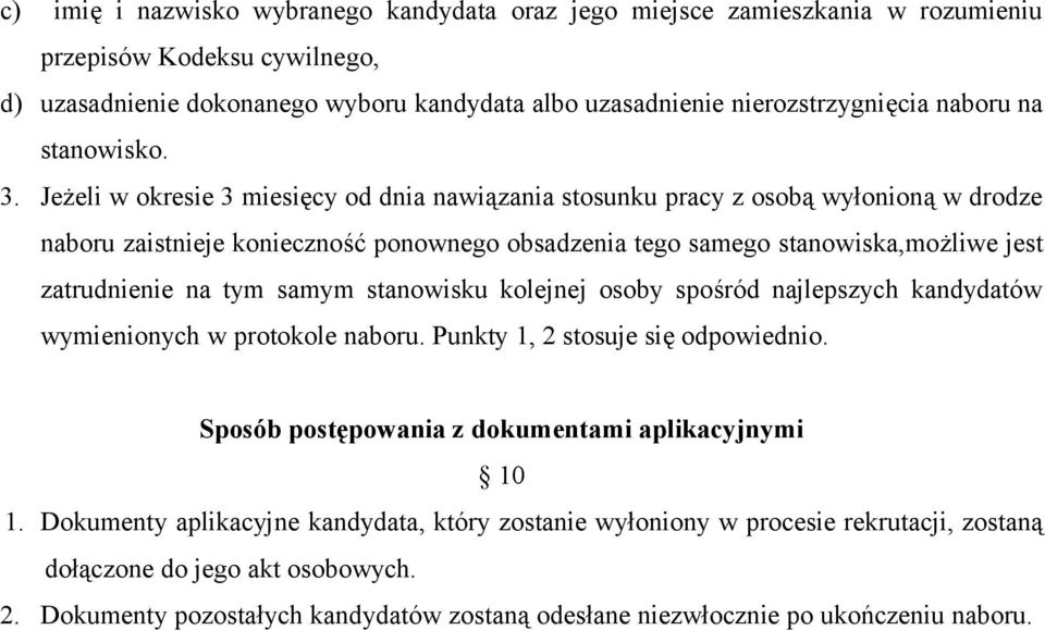 Jeżeli w okresie 3 miesięcy od dnia nawiązania stosunku pracy z osobą wyłonioną w drodze naboru zaistnieje konieczność ponownego obsadzenia tego samego stanowiska,możliwe jest zatrudnienie na tym