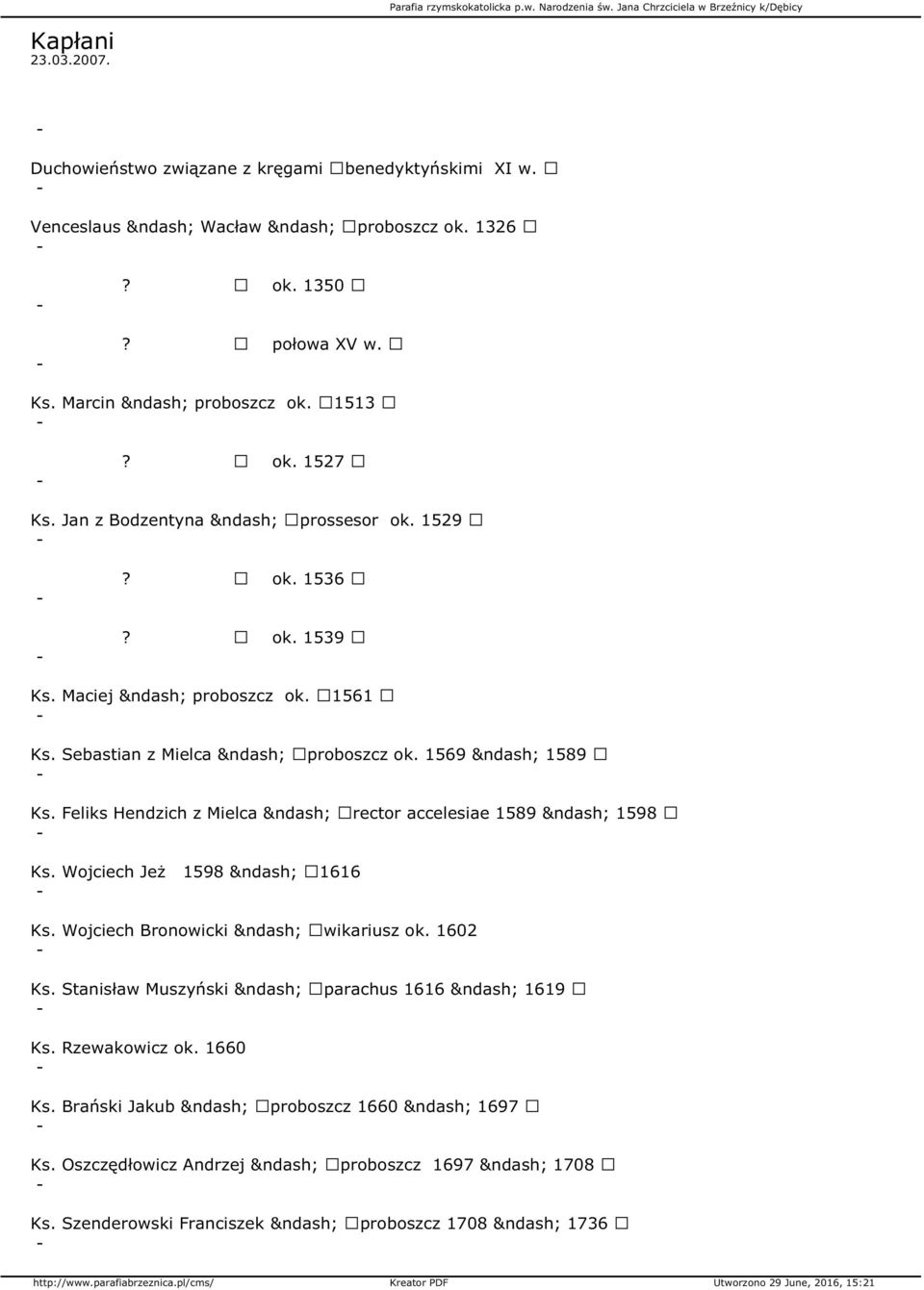 Feliks Hendzich z Mielca rector accelesiae 1589 1598 Ks. Wojciech Jeż 1598 1616 Ks. Wojciech Bronowicki wikariusz ok. 1602 Ks.