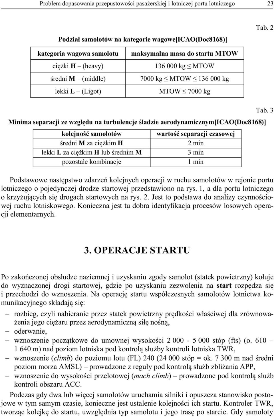 3 lotniczego o pojedynczej drodze startowej przedstawiono na rys. 1, a dla portu lotniczego 2. Jest to podsta wej ruchu lotniskowego.