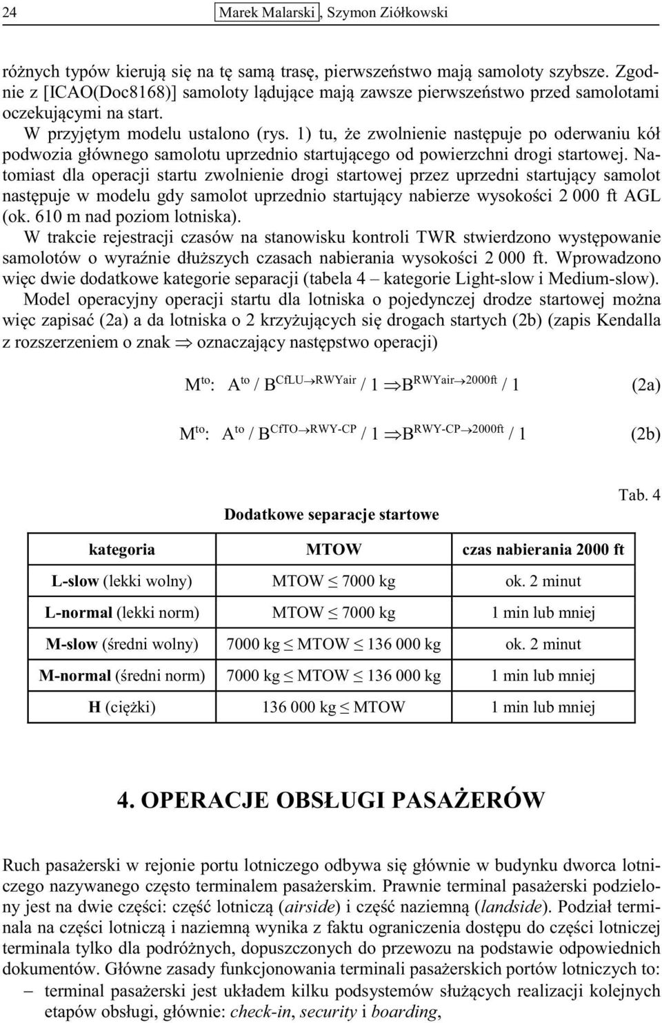 RWY-CP / 1 B RWY-CP 2000ft / 1 (2a) (2b) Dodatkowe separacje startowe Tab. 4 kategoria MTOW czas nabierania 2000 ft L-slow (lekki wolny) ok.