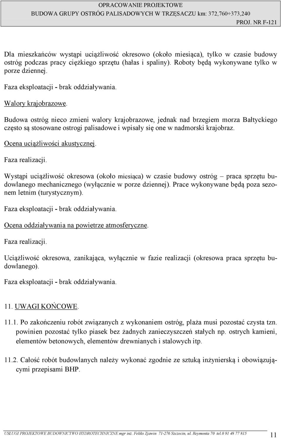 Budowa ostróg nieco zmieni walory krajobrazowe, jednak nad brzegiem morza Bałtyckiego często są stosowane ostrogi palisadowe i wpisały się one w nadmorski krajobraz. Ocena uciążliwości akustycznej.