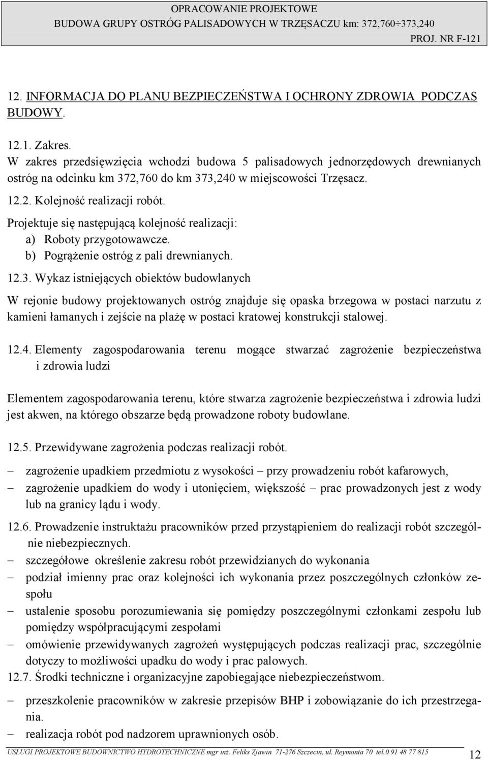 Projektuje się następującą kolejność realizacji: a) Roboty przygotowawcze. b) Pogrążenie ostróg z pali drewnianych. 12.3.