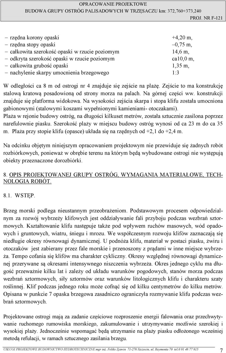 Na górnej części ww. konstrukcji znajduje się platforma widokowa. Na wysokości zejścia skarpa i stopa klifu została umocniona gabionowymi (stalowymi koszami wypełnionymi kamieniami- otoczakami).