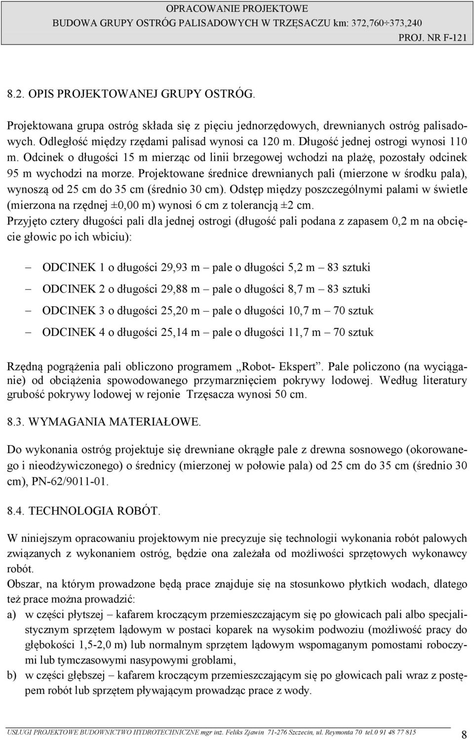 Projektowane średnice drewnianych pali (mierzone w środku pala), wynoszą od 25 cm do 35 cm (średnio 30 cm).