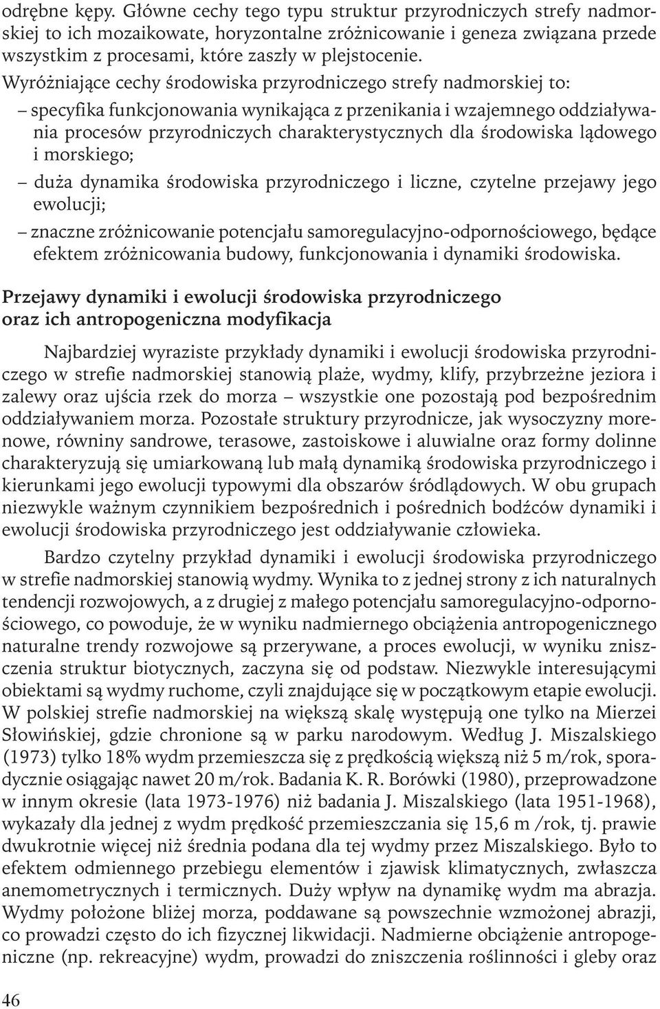 Wyróżniające cechy środowiska przyrodniczego strefy nadmorskiej to: specyfika funkcjonowania wynikająca z przenikania i wzajemnego oddziaływania procesów przyrodniczych charakterystycznych dla