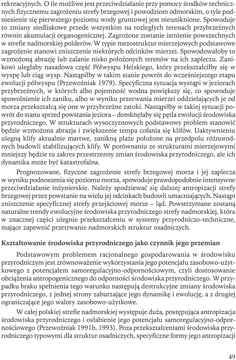 nieuniknione. Spowoduje to zmiany siedliskowe przede wszystkim na rozległych terenach przybrzeżnych równin akumulacji organogenicznej.