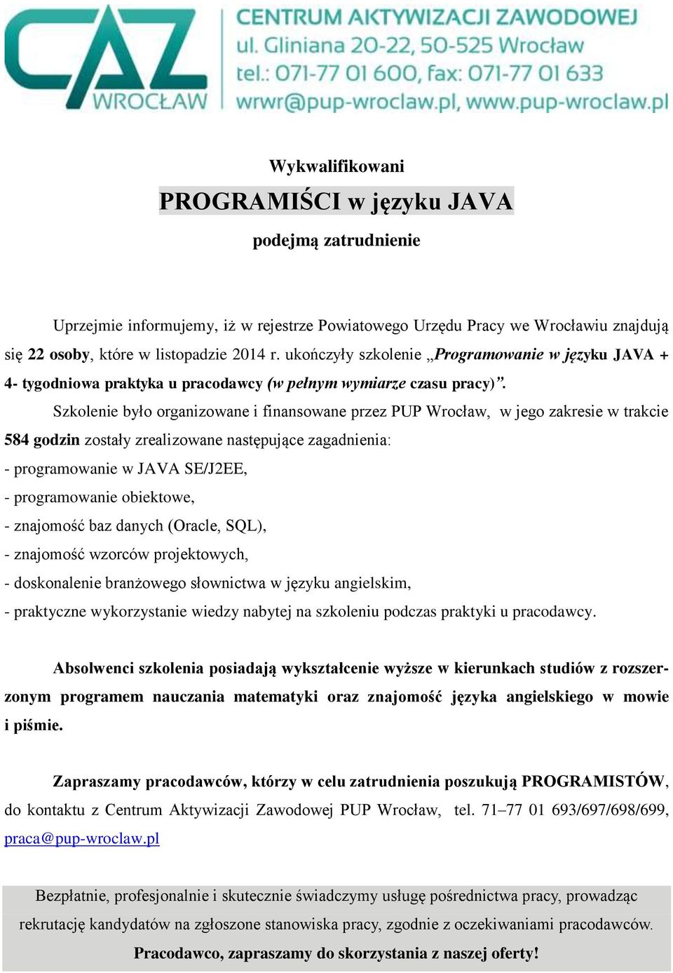 584 godzin zostały zrealizowane następujące zagadnienia: - programowanie w JAVA SE/J2EE, - programowanie obiektowe, - znajomość baz danych (Oracle, SQL), - znajomość wzorców projektowych, -