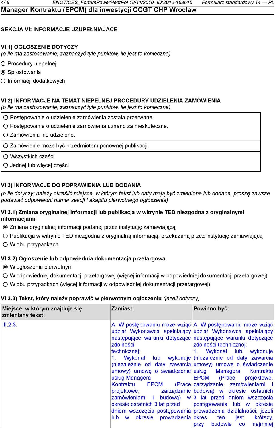 2) INFORMACJE NA TEMAT NIEPEŁNEJ PROCEDURY UDZIELENIA ZAMÓWIENIA (o ile ma zastosowanie; zaznaczyć tyle punktów, ile jest to konieczne) Postępowanie o udzielenie zamówienia została przerwane.