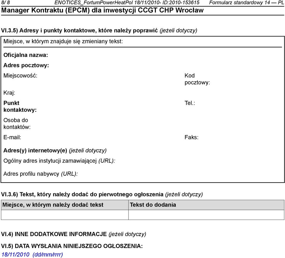 5) Adresy i punkty kontaktowe, które należy poprawić (jeżeli dotyczy) Miejsce, w którym znajduje się zmieniany tekst: Oficjalna nazwa: Adres pocztowy: Miejscowość: Kod