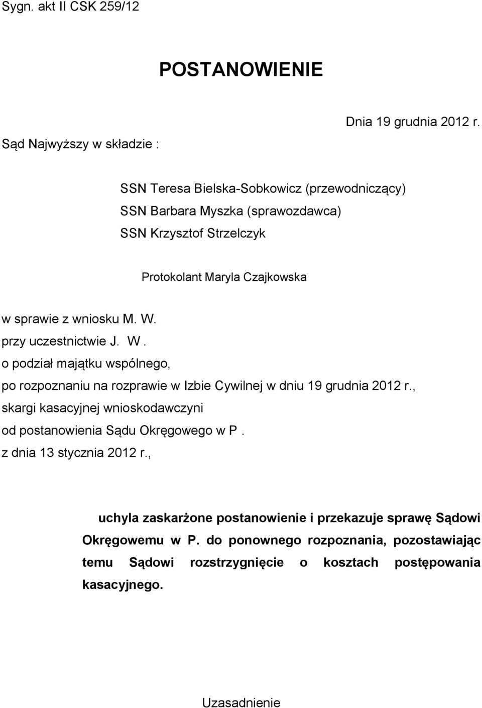 przy uczestnictwie J. W. o podział majątku wspólnego, po rozpoznaniu na rozprawie w Izbie Cywilnej w dniu 19 grudnia 2012 r.