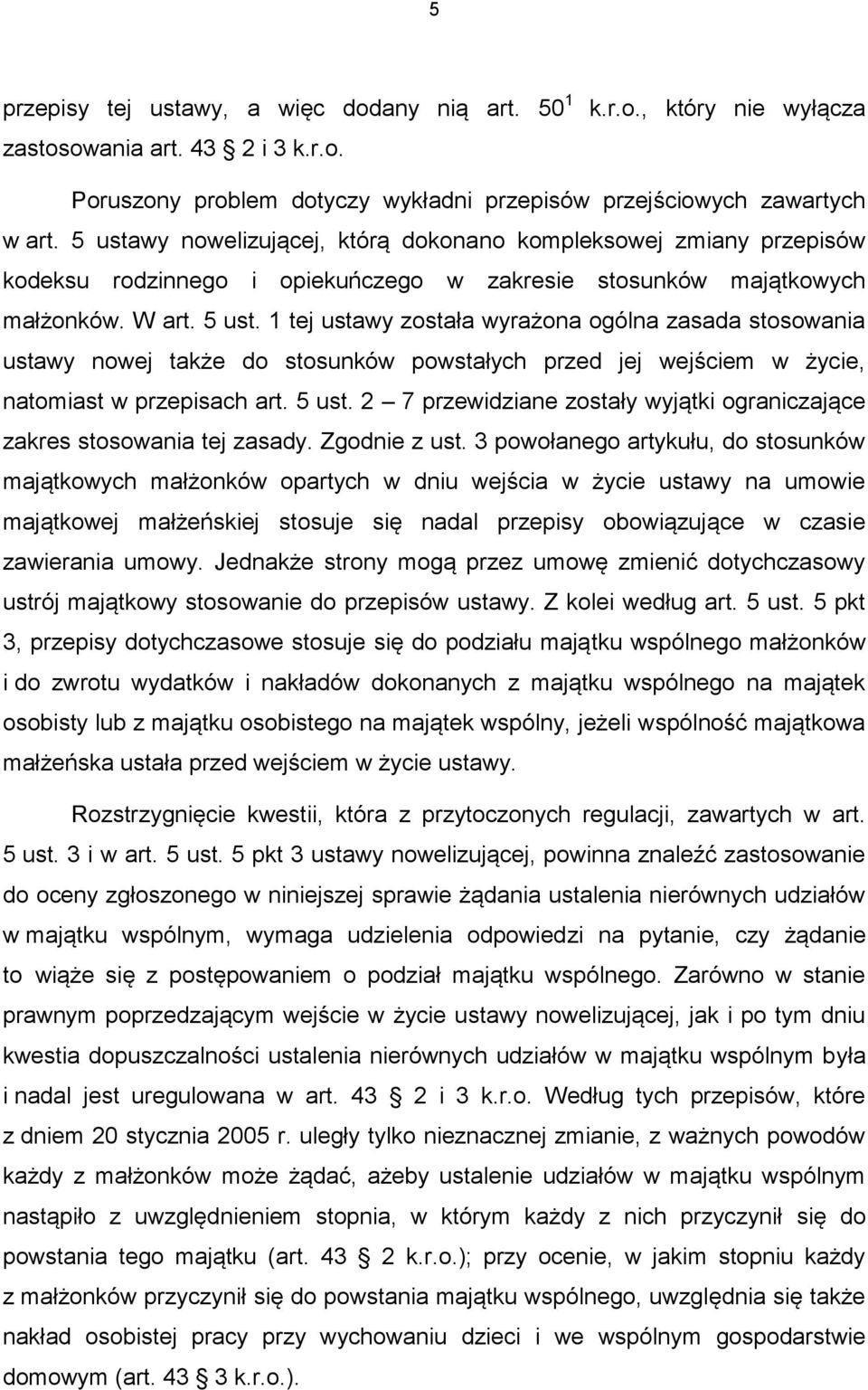 1 tej ustawy została wyrażona ogólna zasada stosowania ustawy nowej także do stosunków powstałych przed jej wejściem w życie, natomiast w przepisach art. 5 ust.