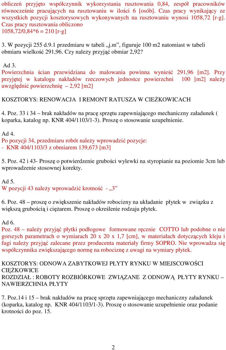 1 przedmiaru w tabeli j.m, figuruje 100 m2 natomiast w tabeli obmiaru wielkość 291,96. Czy naleŝy przyjąć obmiar 2,92? Ad 3. Powierzchnia ścian przewidziana do malowania powinna wynieść 291,96 [m2].