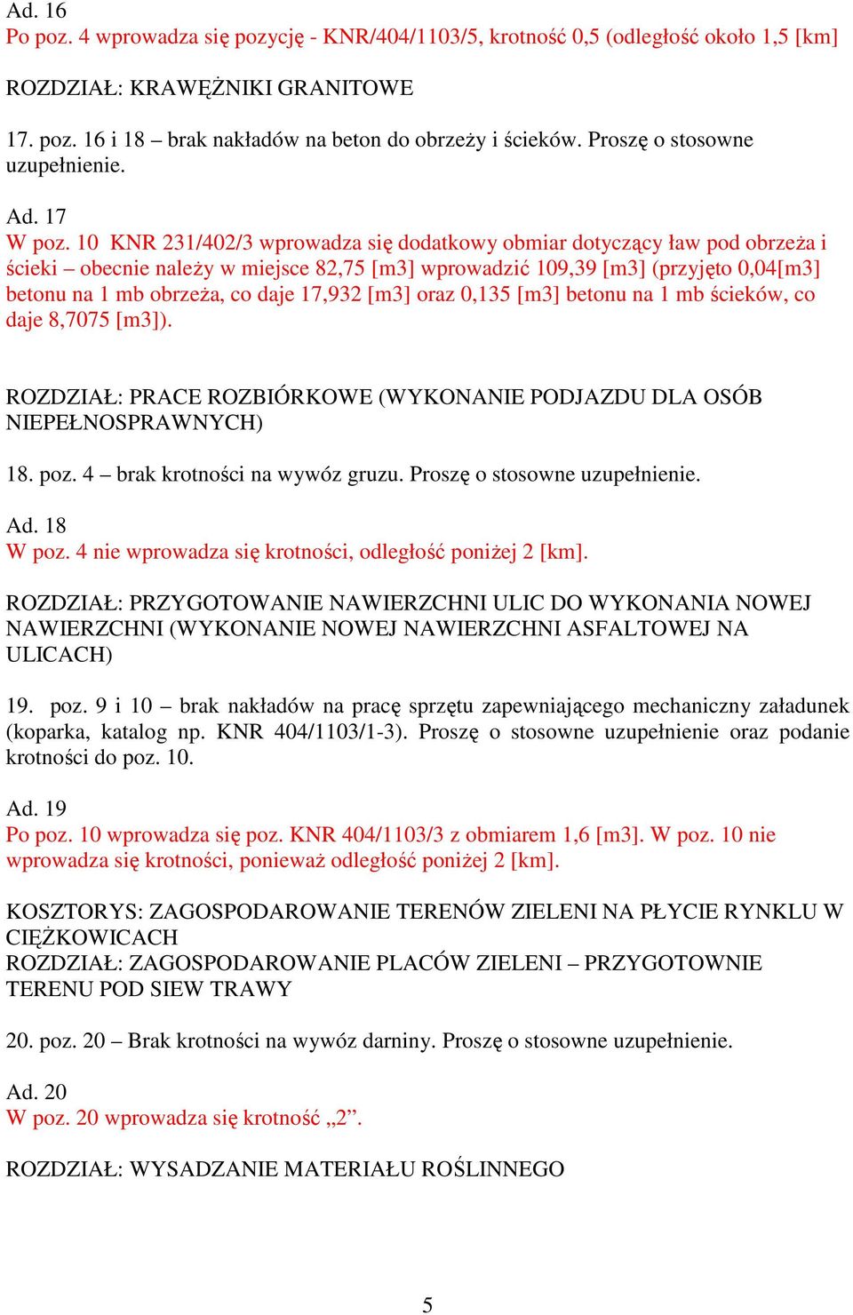 10 KNR 231/402/3 wprowadza się dodatkowy obmiar dotyczący ław pod obrzeŝa i ścieki obecnie naleŝy w miejsce 82,75 [m3] wprowadzić 109,39 [m3] (przyjęto 0,04[m3] betonu na 1 mb obrzeŝa, co daje 17,932