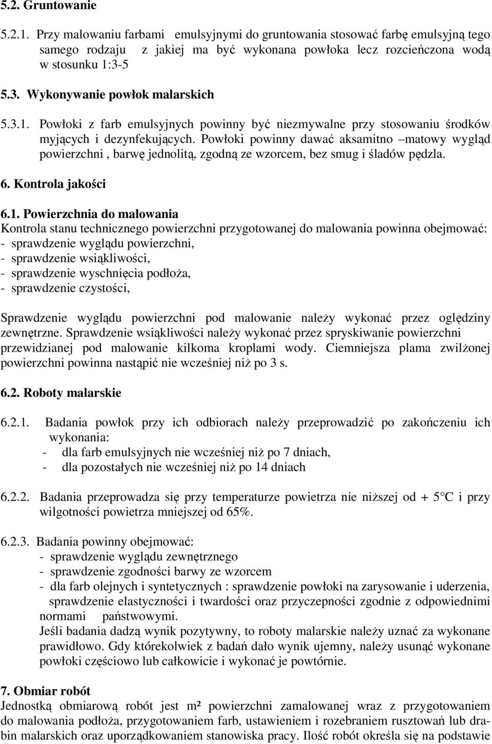 Powłoki powinny dawać aksamitno matowy wygląd powierzchni, barwę jednolitą, zgodną ze wzorcem, bez smug i śladów pędzla. 6. Kontrola jakości 6.1.